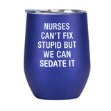 THERMAL WINE TUMBLER: NURSES CAN'T FIX STUPID
