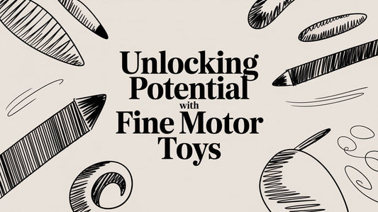 Unlocking Potential With Fine Motor Toys