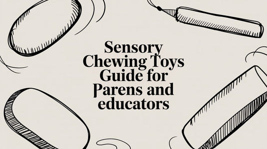 Sensory Chewing Toys Guide for Parents and Educators