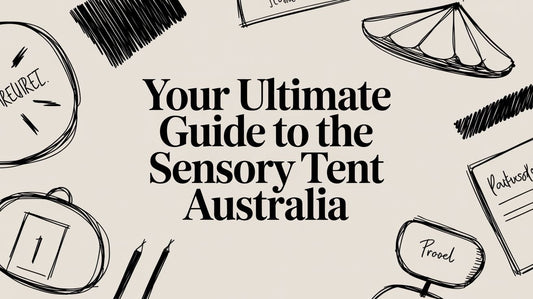 Your Ultimate Guide to the Sensory Tent Australia