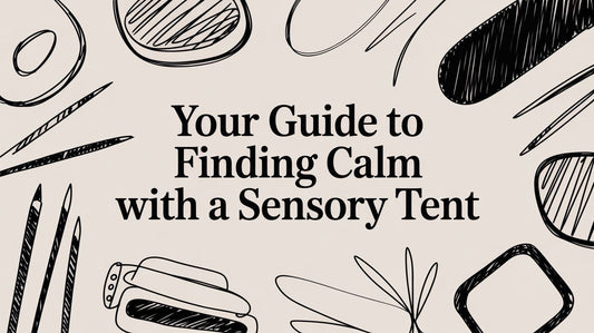 Your Guide to Finding Calm with a Sensory Tent