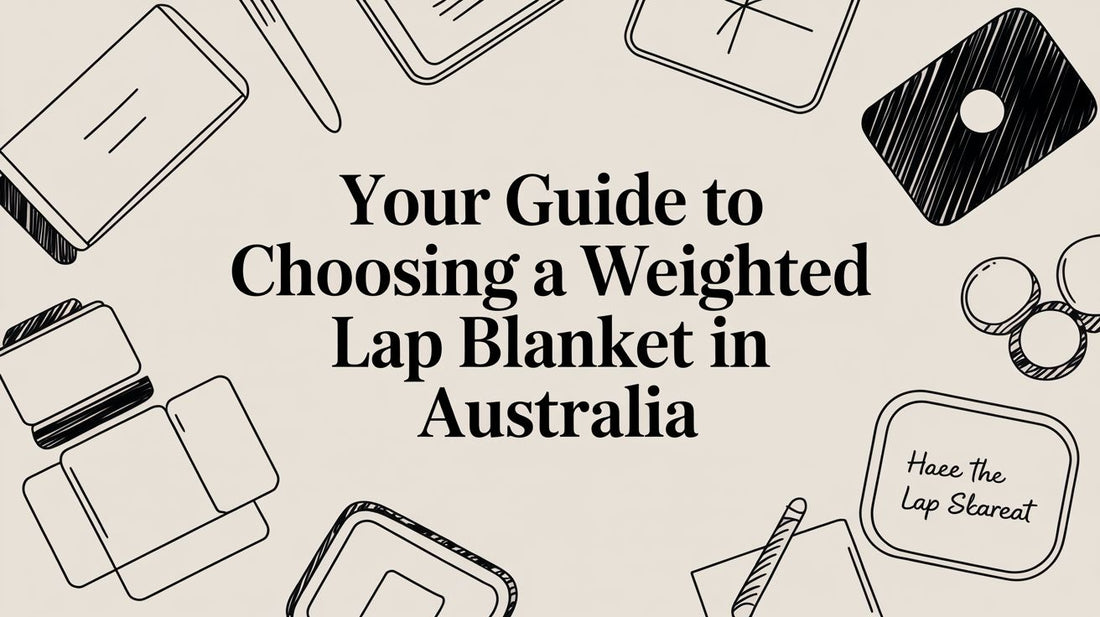 Your Guide to Choosing a Weighted Lap Blanket in Australia