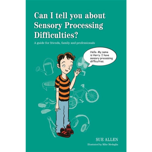 Can I tell you about Sensory Processing Difficulties?: A guide for friends, family and professionals